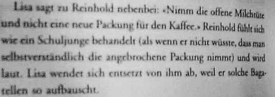 Lisa sagt zu Reinhold nebenbei:"Nimm die offene Milchtüte und nicht eine neue Packung für den Kaffee." Reinhold fühlt sich wie ein Schuljunge behandelt ...