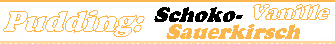 Pudding: Schoko-Vanille-Sauerkirsch